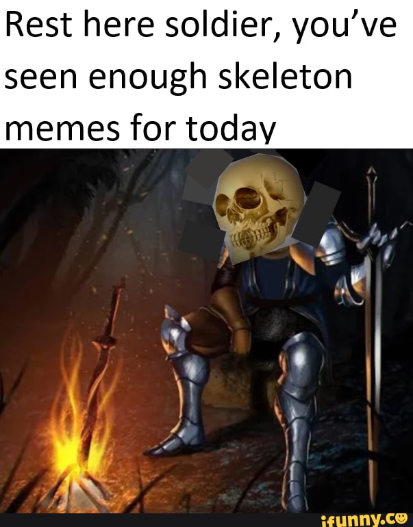 Rest here soldier, you've seen enough skeleton memes for today - iFunny