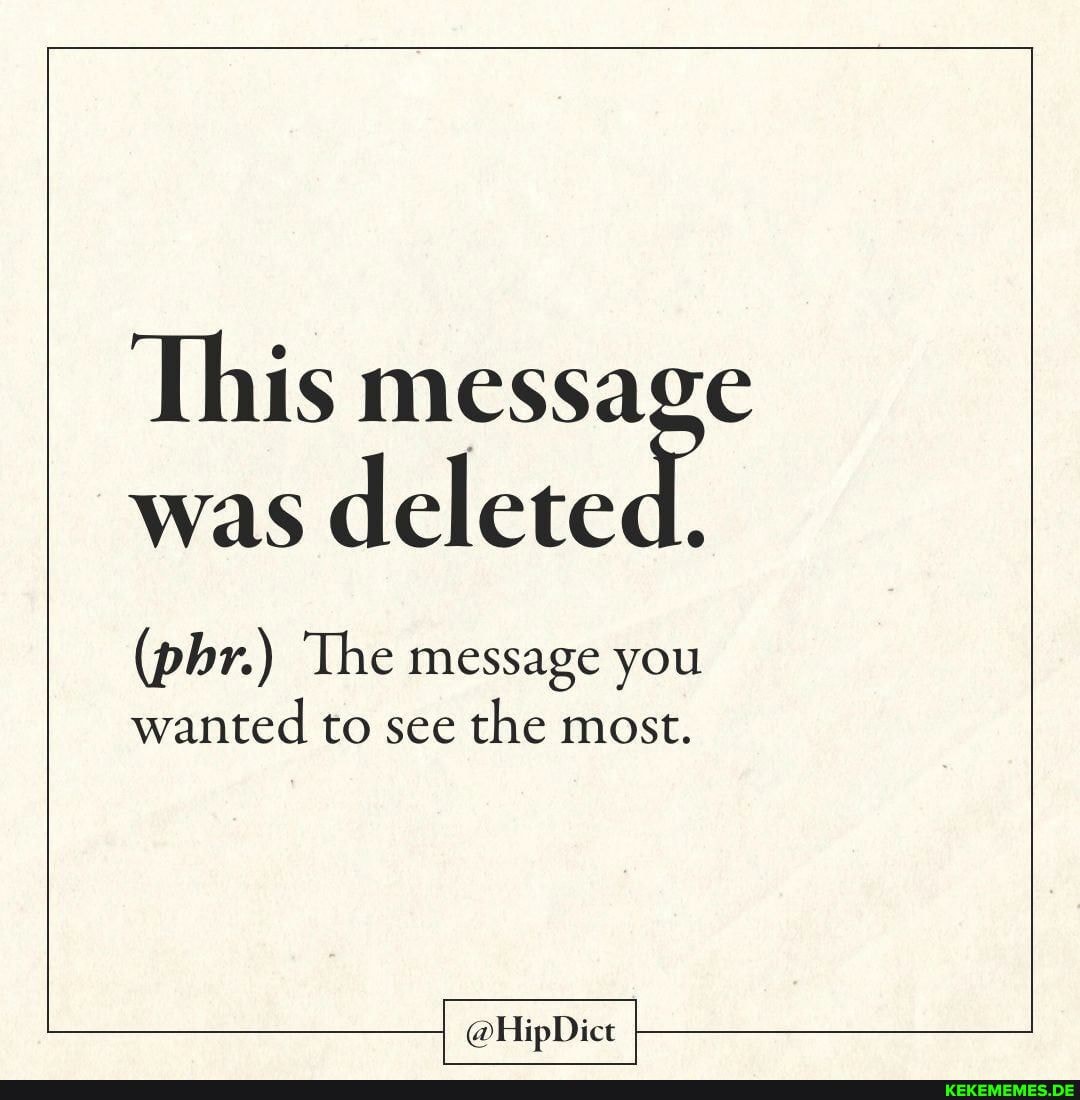 'This was message was deleted.
(pbr.) The message you wanted to see the most.
@HipDict