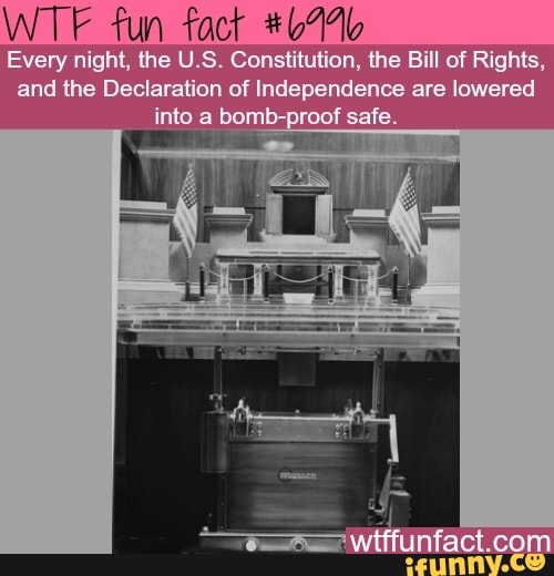 WTF fun fact #67
Every night, the U.S. Constitution, the Bill of Rights,
and the Declaration of Independence are lowered
into a bomb-proof safe.
dio