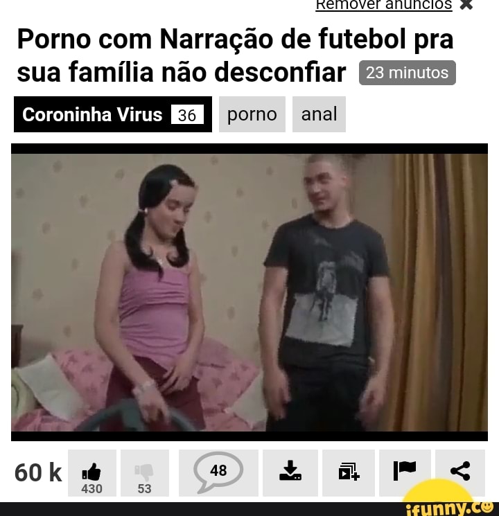 Porno com Narração de futebol pra sua família não desconfiar mimos)
Coroninha Virus 36 I porno anal