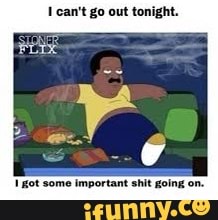can't go out tonight.
Tot some Important shit going on.
