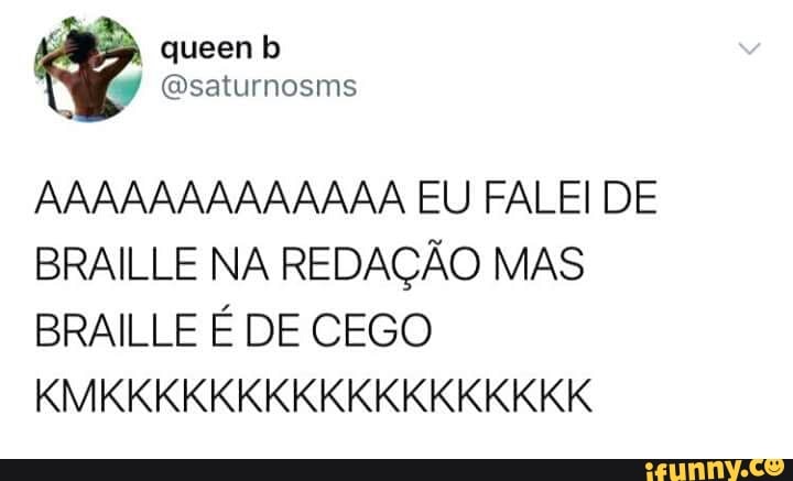 AAAAAAAAAAAAA EU FALE! DE
BRAILLE NA REDACAO MAS
BRAILLE E DE CEGO