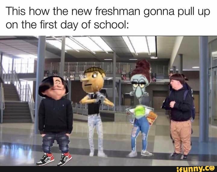 This how the new freshman gonna pull up
on the first day of school:
