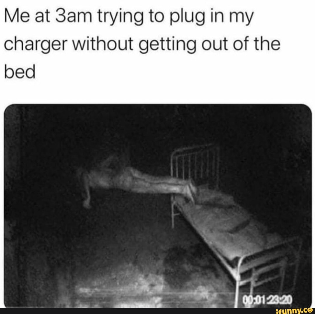 Me At 3am Trying To Plug In My Charger Without Getting Out Of The Bed