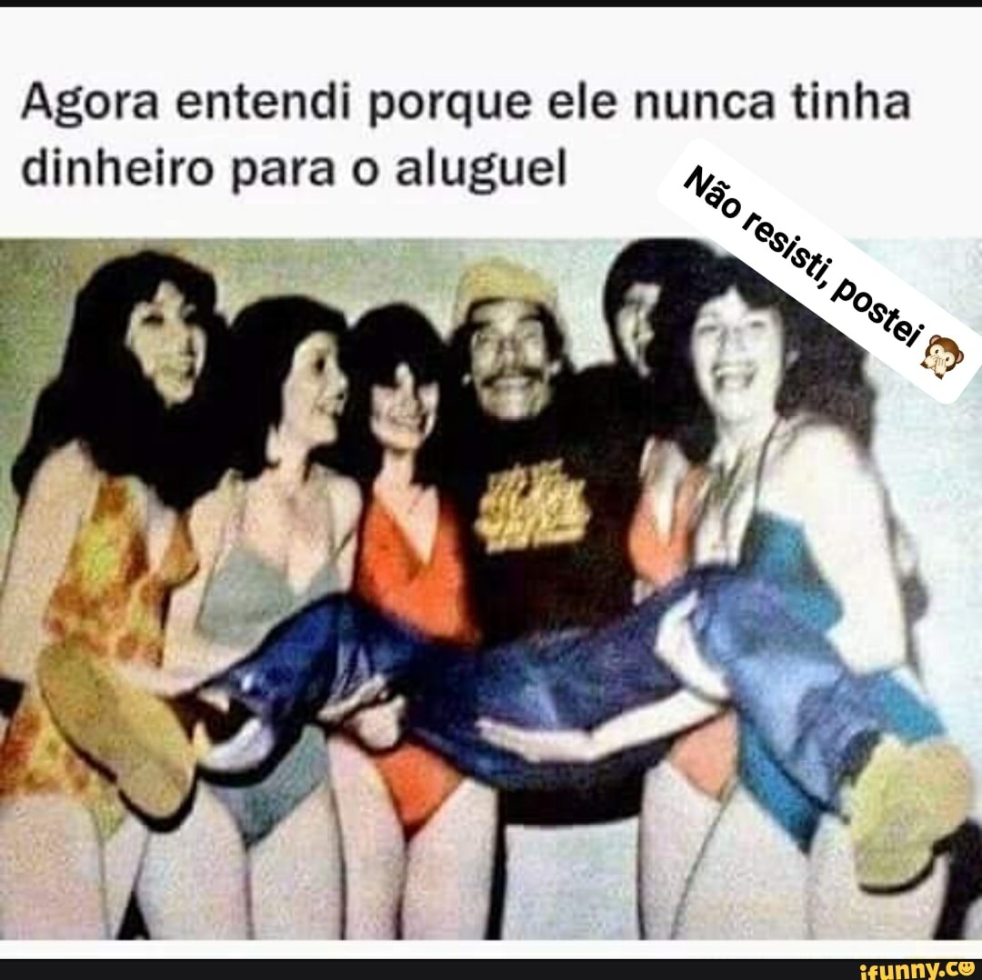 Agora entendi porque ele nunca tinha
dinheiro para o aluguel Ns.
