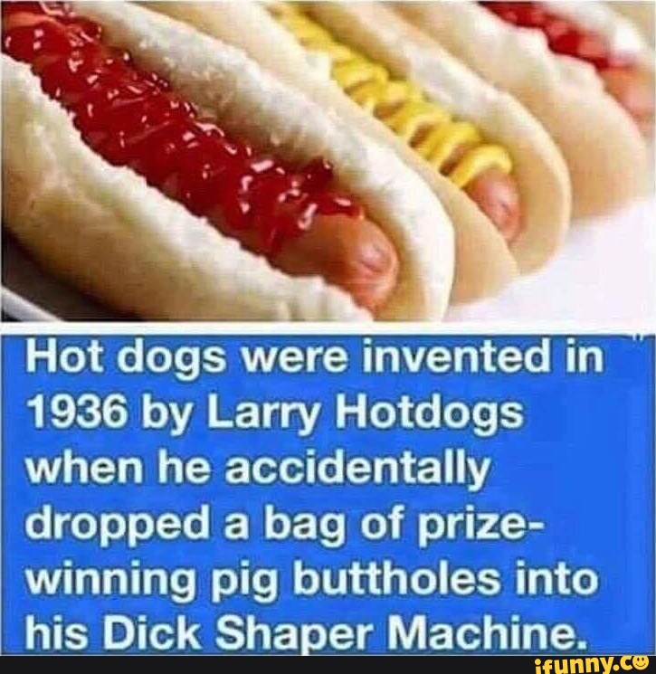 Hot dogs were invented in 1936 by Larry Hotdogs when he accidentally