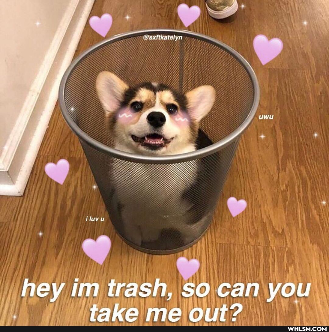 hey im trash, so can you take ma ot?