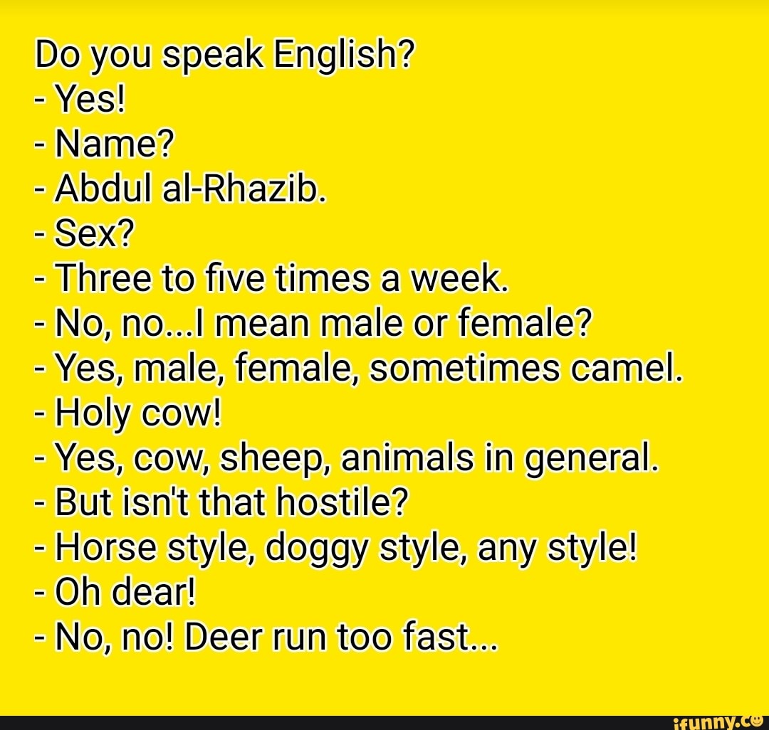 Do you speak English? Yes! Name? Abdul al-Rhazib. Sex? Three to five times  a week.