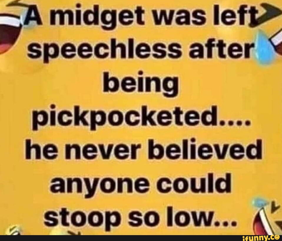 ~A midget was left> speechless after being pickpocketed.... he never ...