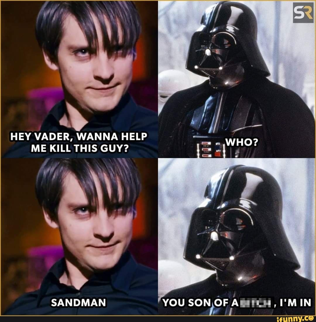 An Hey Vader Wanna Help Me Kill This Guy Sandman Sandman You Son Of Ali Min