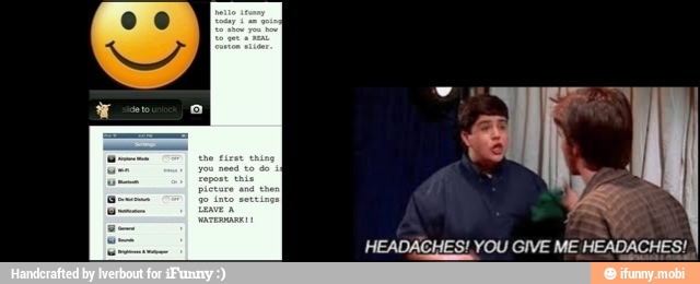 AN
HEADACHES! YOU GIVE ME HEADACHES!
