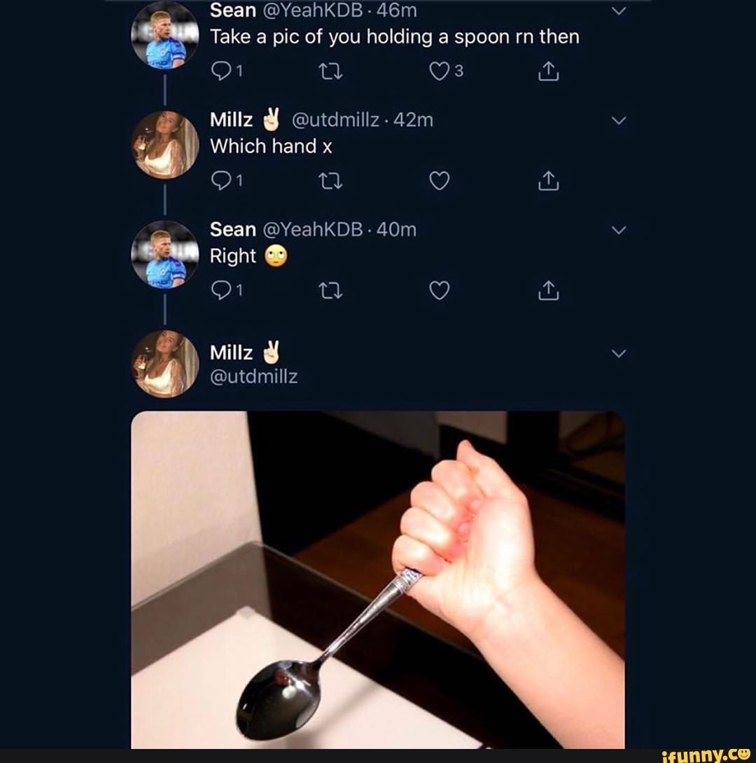 Take a pic of you holding a spoon rn then es
Os
) Which hand x
Right
@utdmillz