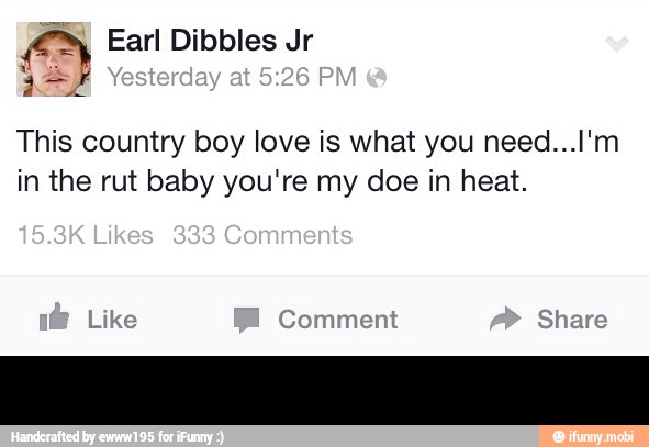 This country boy love is what you need...I'm
in the rut baby you're my doe in heat. -