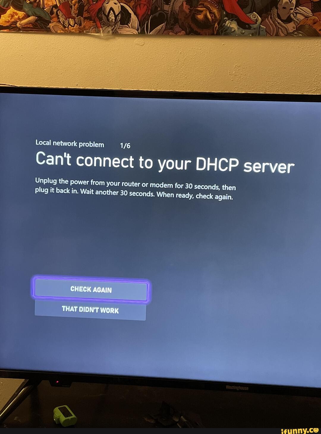 Local network problem Can't connect to your DHCP server Unplug the