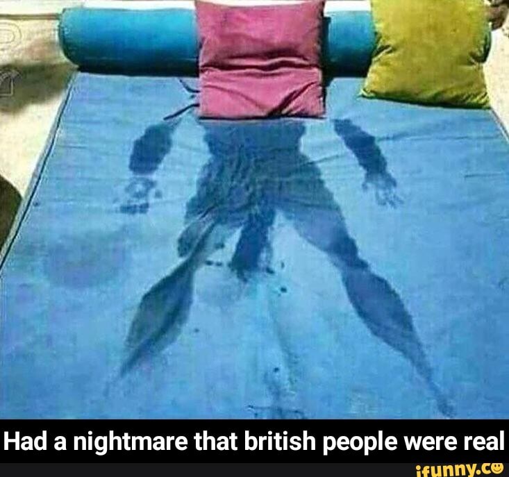 Had a nightmare that british people were real - Had a nightmare that british people were real