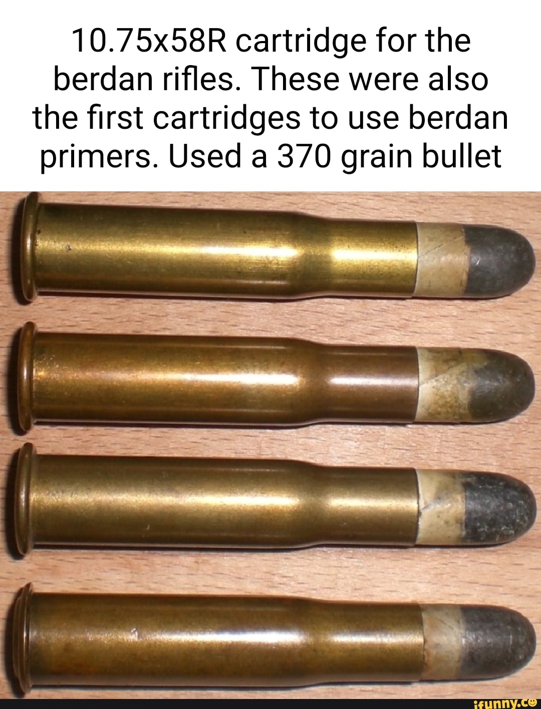 10.75x58R cartridge for the berdan rifles. These were also the first