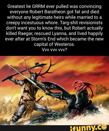 Greatest lie GRRM ever pulled was convincing everyone Robert Baratheon ...