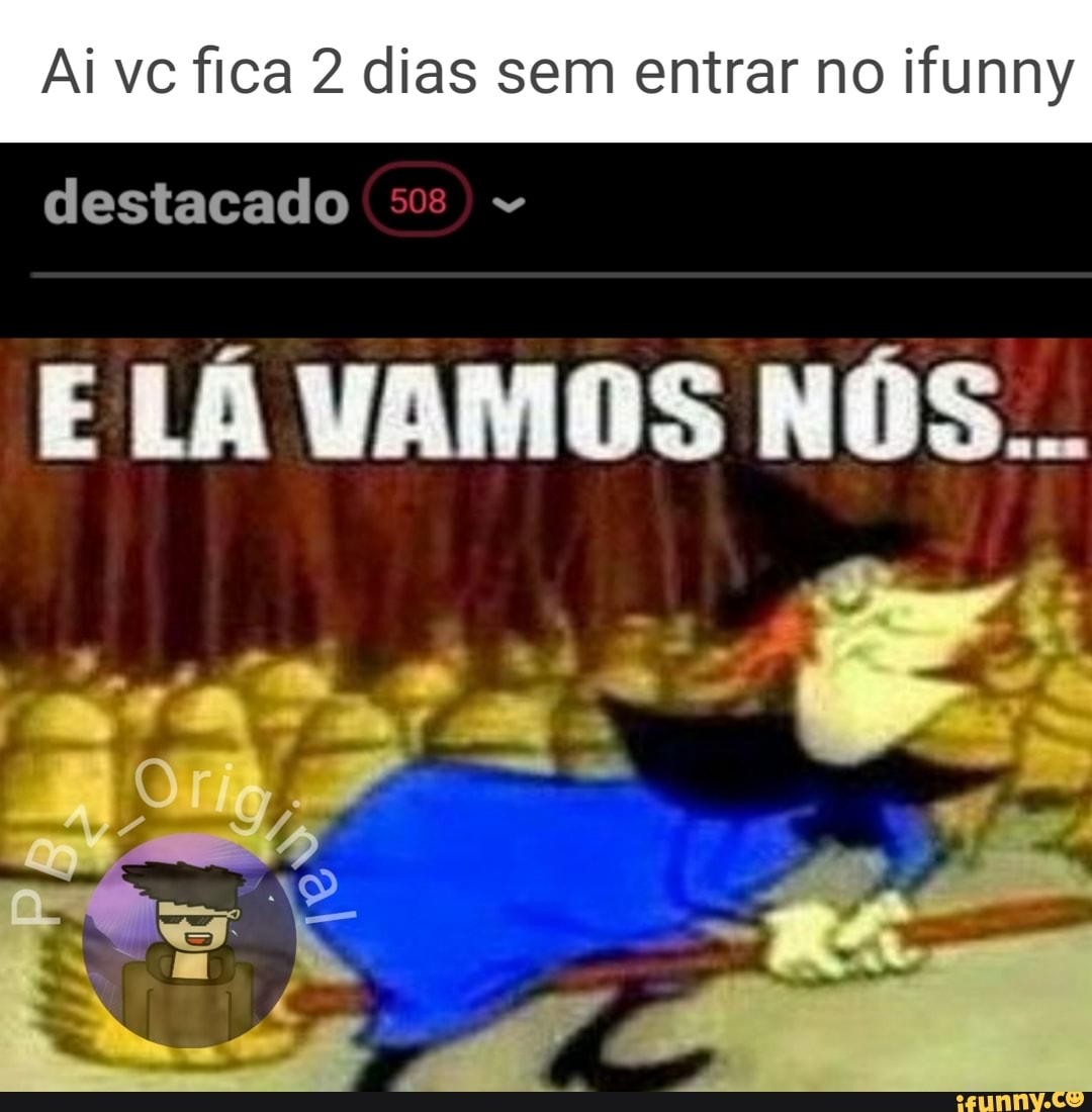 Ai vc fica 2 dias sem entrar no ifunny
destacado
E LÁ VAMOS NÓS...
AA