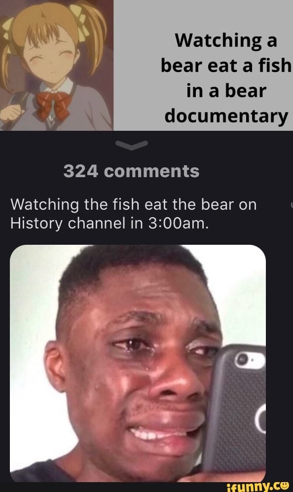 Watching a bear eat a fish in a bear documentary 324 comments Watching ...