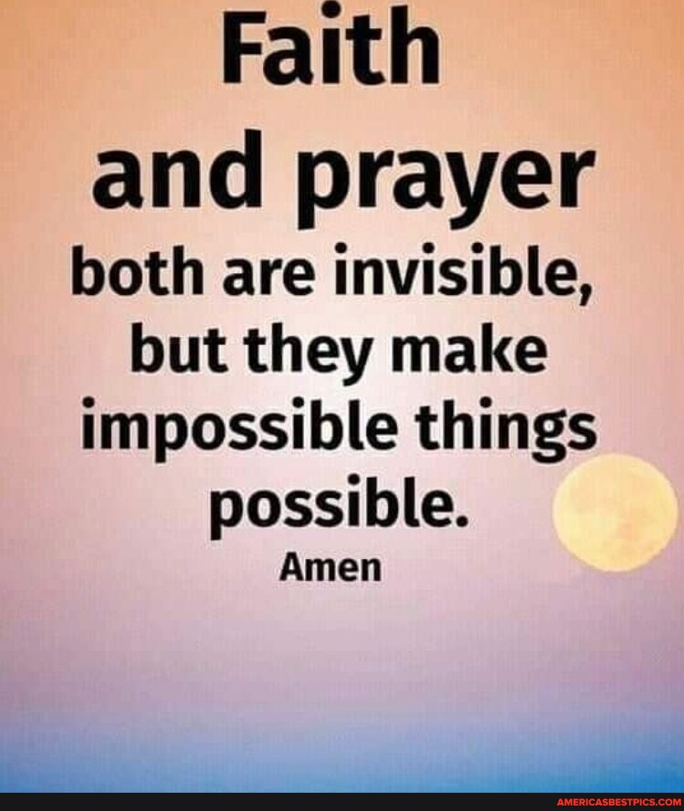 Faith and prayer both are invisible, but they make impossible things ...