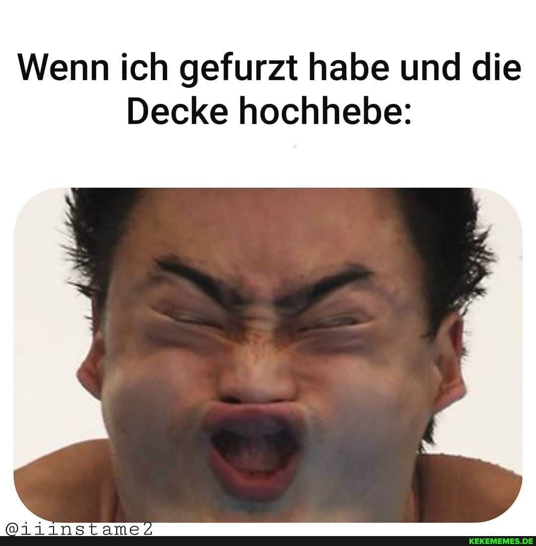 Wenn ich gefurzt habe und die
Decke hochhebe: