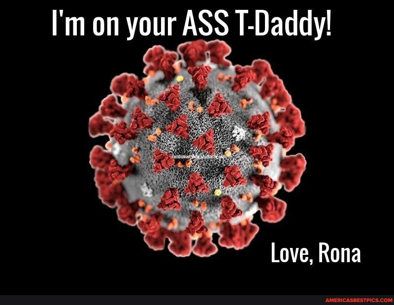 I'm on your ASS T-Daddy!
Love, Rona