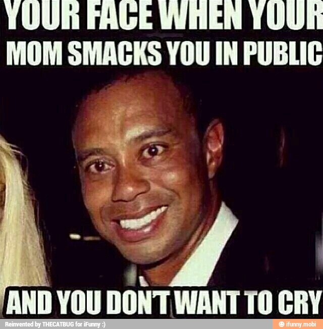 YOUR FAGE WHEN YOUR
MOM SMACKS YOU IN PUBLIC
iv
AND YOU DONT WANT T0 CRY