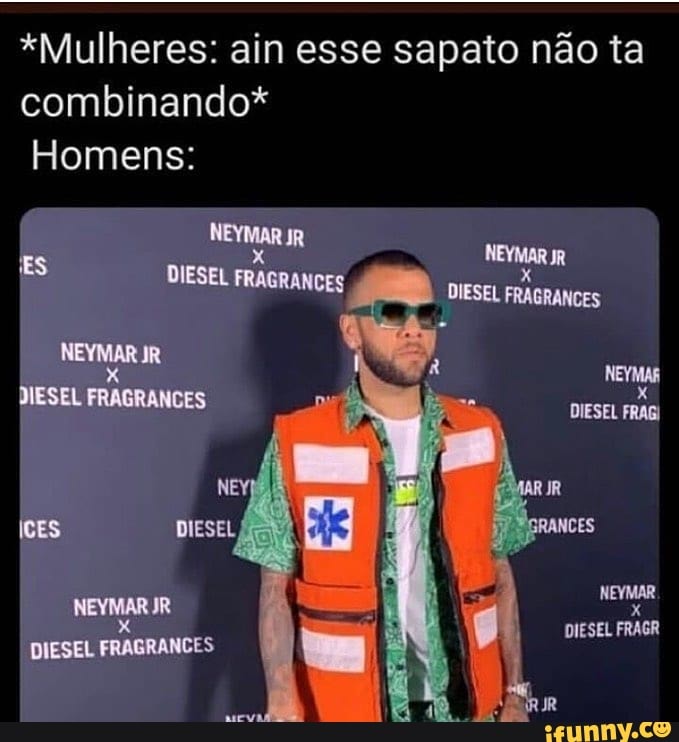 *Mulheres: ain esse sapato não ta combinando*
Homens:
ES DIESEL RANCES DIESEL
TESEL FRAGRANCES
ICES DIESEL,
DIESEL
NEYMAR
DIESEL FRAGR
DIESEL FRAGRANCES