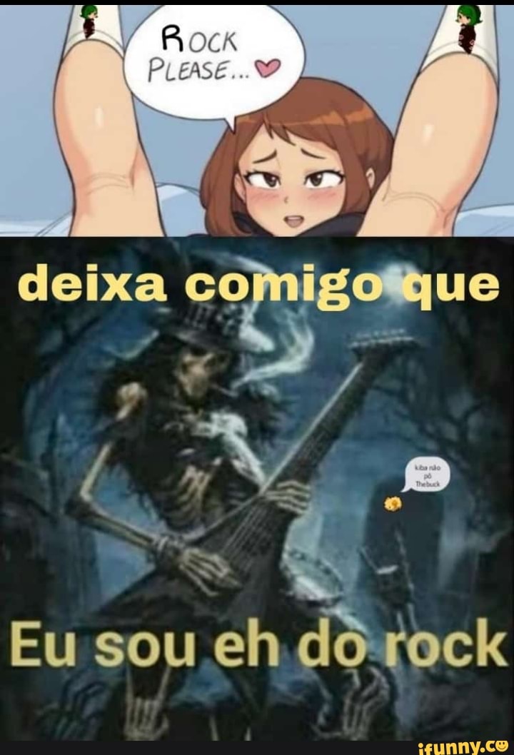 deixa co que
na,
Eu sou eh do rock