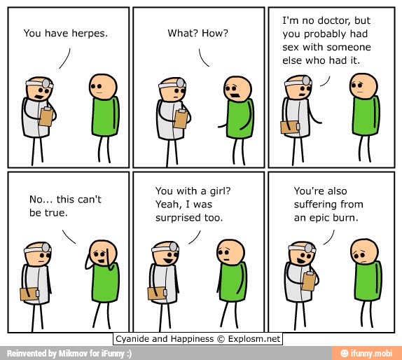 T'm no doctor, but
OS Maa you probably had
sex with someone
else who had it.
surprised too. A
Cyanide and Happiness O Explosm.netI