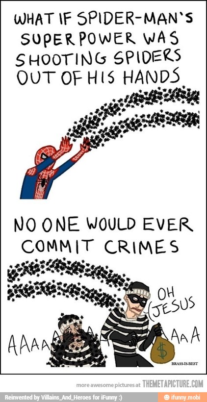 WHAT IF SPIDER-MAN'S
SUPER POWER WAS
SHOOTING SPIDERS
OUT OF HIS HANDS
NO ONE WOULD EVER
Es CRIMES