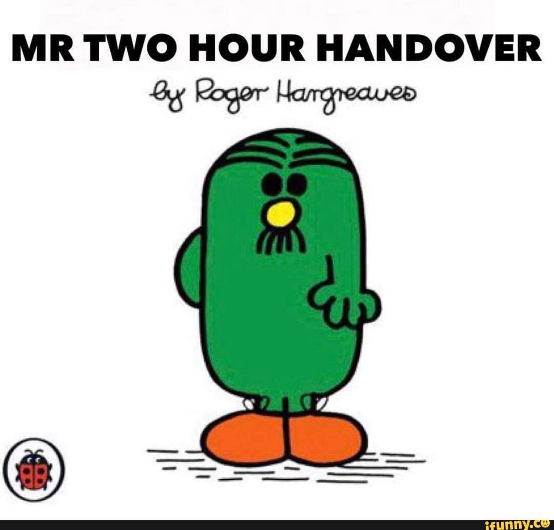 MR TWO HOUR HANDOVER Roger eargpecne iFunny