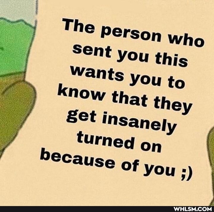 The Person who sent you this
Wants you to
know that they
set insane}
turned On
Pecause of you