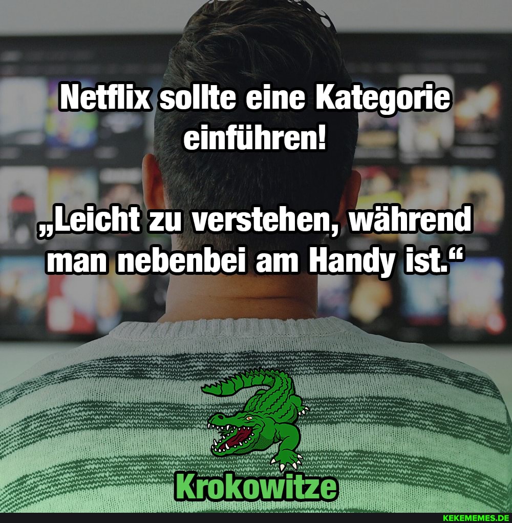 Netflix sollte eine Kategorie einführen!
"Leicht zu verstehen, während man nebenbei am Handy ist."