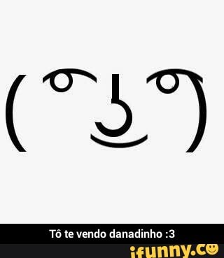 Tô te vendo danadinho :3 - Tô te vendo danadinho :3