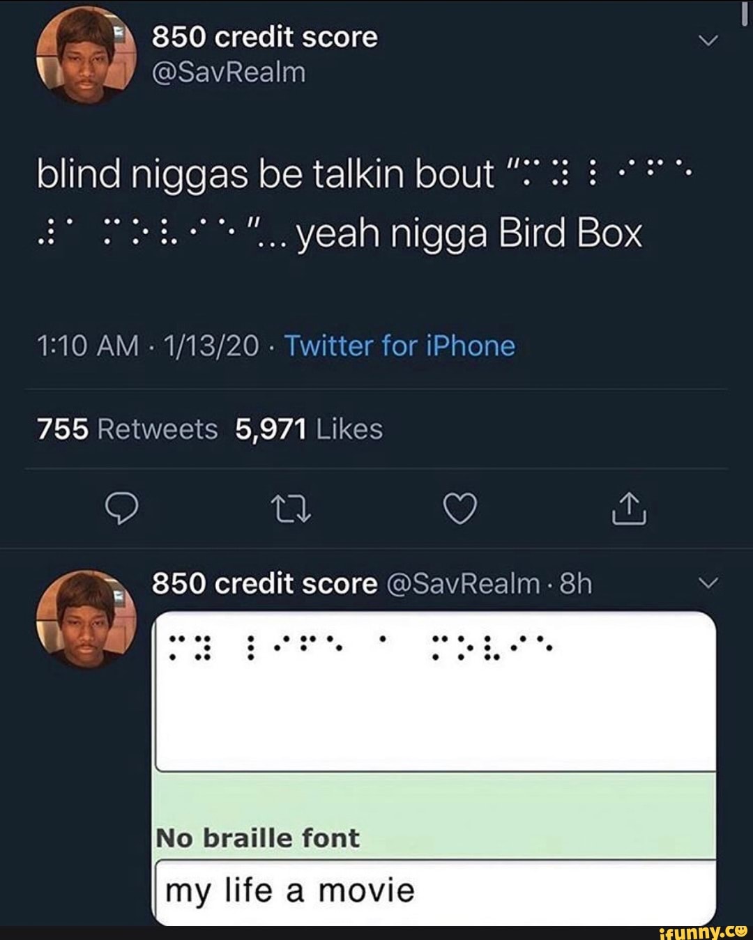 ca yeah nigga Bird Box
1/13/20
850 credit score @SavRealm: 8h
No braille font
my life a movie