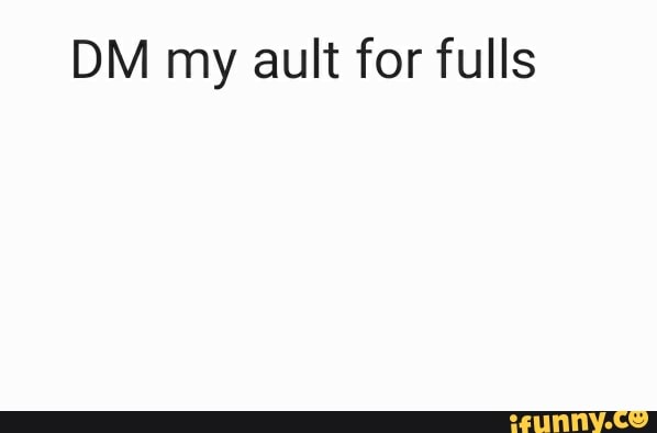 DM my ault for fulls