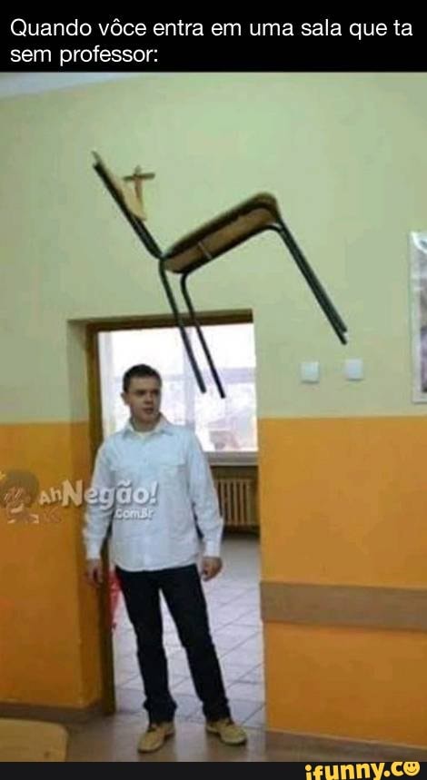na sala que ta
Quando vôce entra em um sala que ta sem professor: