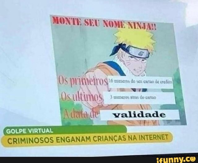 NOME NINJA
PC: :
validade
GOLPE VIRTUAL CRIMINOSOS ENGANAM CRIANÇAS NA INTERNET