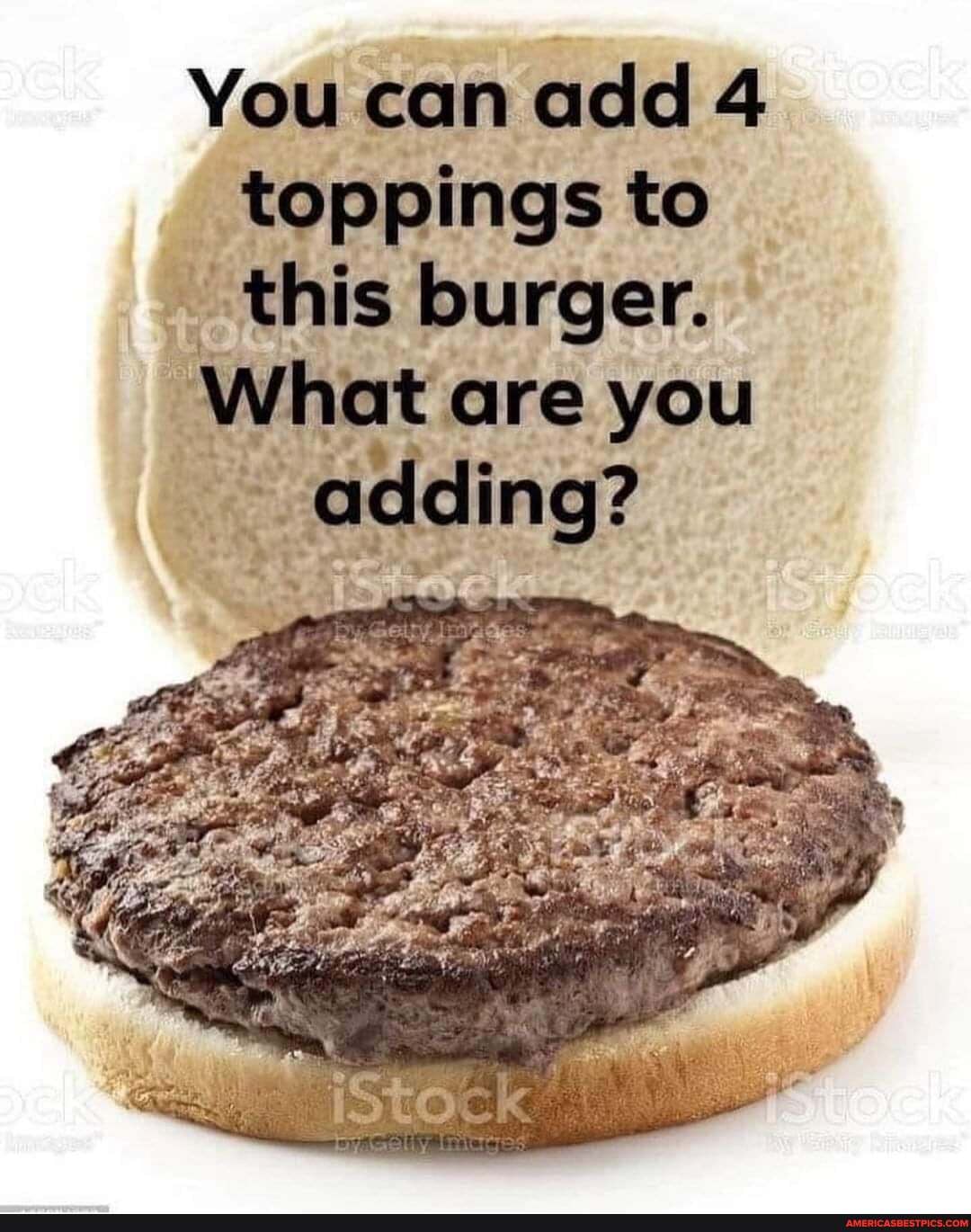 You can add 4 toppings to this burger.
What are you
