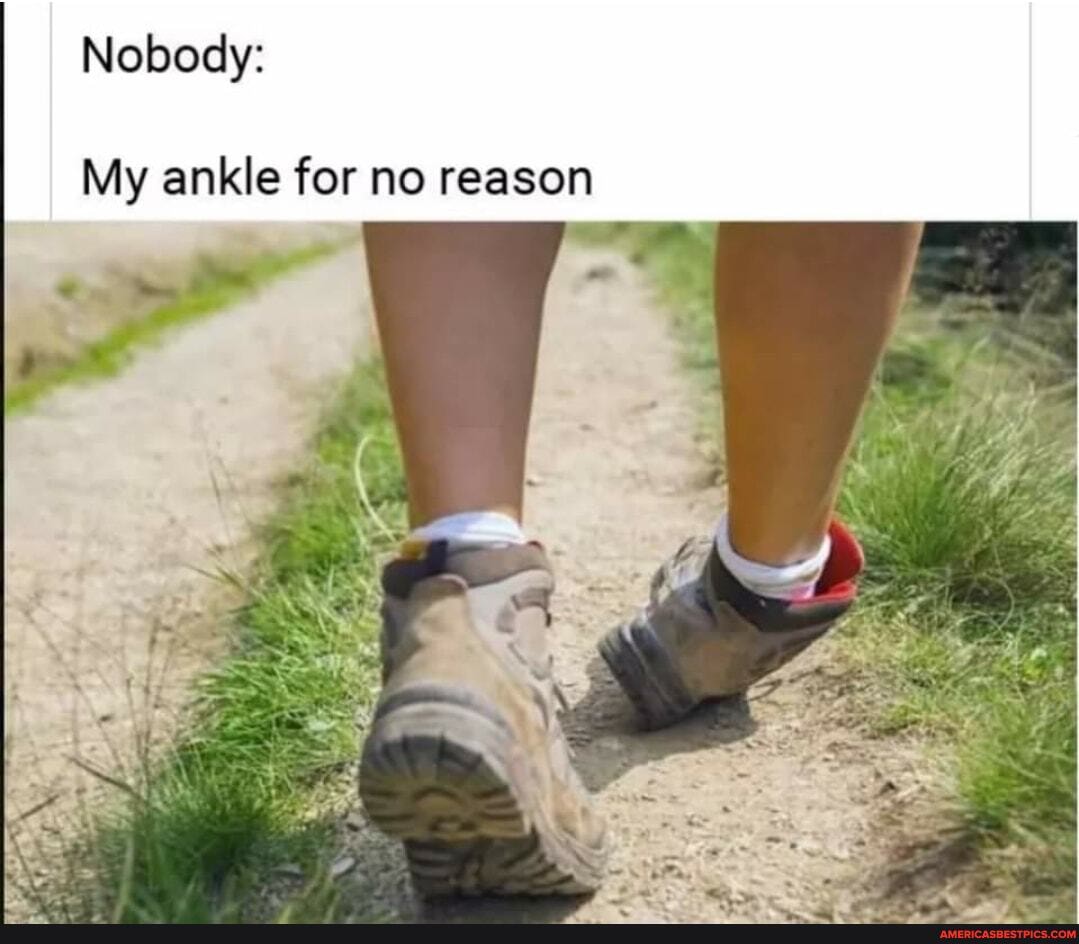 Nobody:
My ankle for no reason