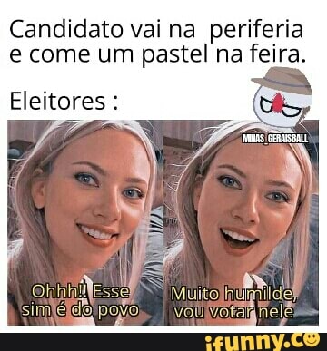 Candidato vai na periferia come um pastel na feira.
Eleitores
Muito)
