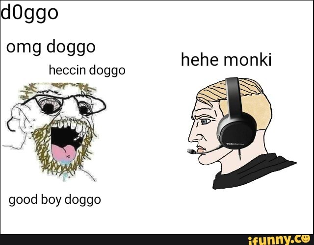 doggo
heccin doggo
good boy doggo
hehe monki