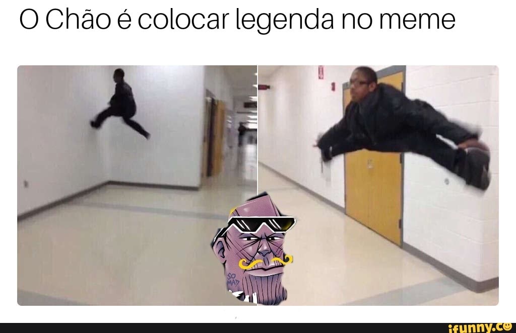 O Chão é colocar legenda no meme