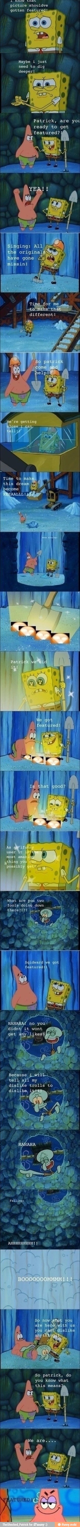 picture shouldve
gotten featured
2
6
need to dig
Patrick, are you
ready to get
featured?