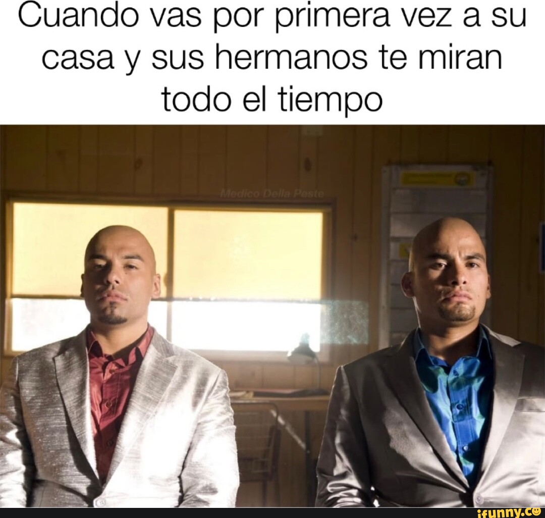 Guando Guando vas por primera vez a su casa y sus hermanos te miran todo el ...
