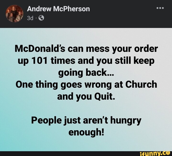 Andrew Mcpherson Mcdonald S Can Mess Your Order Up Times And You Still Keep Going Back