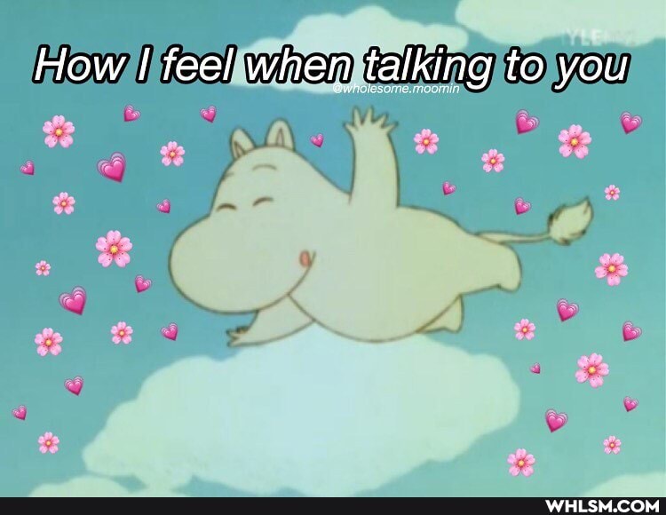 How I feel when talking to you