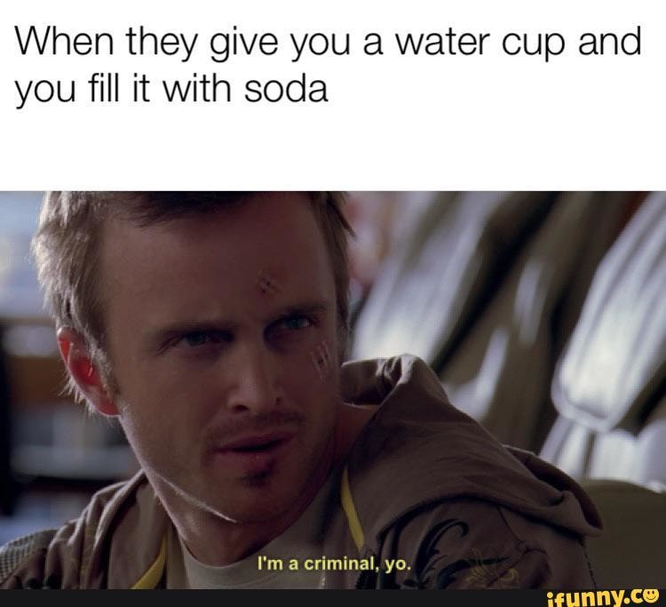 When they give you a water cup and you fill it With soda iFunny )
