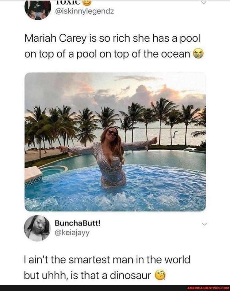 ap @iskinnylegendz
Mariah Carey is so rich she has a pool on top of a pool on top of the ocean
BunchaButt!
@keiajayy
I ain't the smartest man in the world but uhhh. is that a dinosaur